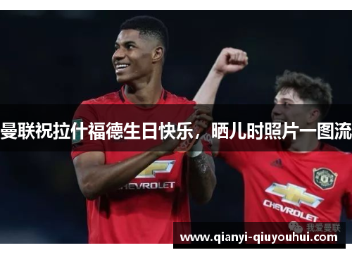 曼联祝拉什福德生日快乐，晒儿时照片一图流