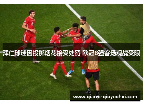 拜仁球迷因投掷烟花接受处罚 欧冠8强客场观战受限