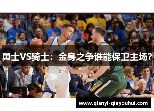 勇士VS骑士：金身之争谁能保卫主场？