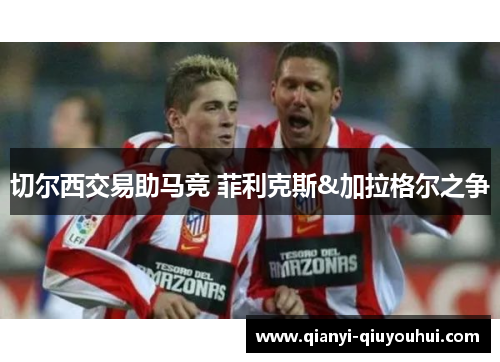 切尔西交易助马竞 菲利克斯&加拉格尔之争